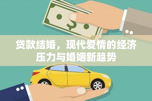将乐贷款结婚，现代爱情的经济压力与婚姻新趋势