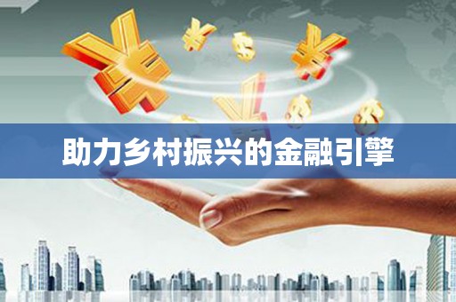 将乐助力乡村振兴的金融引擎