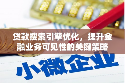 将乐贷款搜索引擎优化，提升金融业务可见性的关键策略