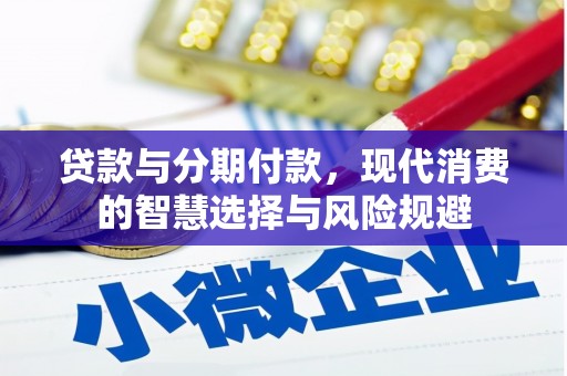 将乐贷款与分期付款，现代消费的智慧选择与风险规避