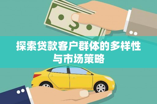 将乐探索贷款客户群体的多样性与市场策略