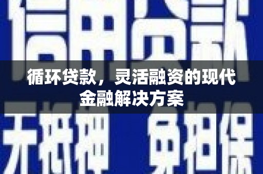 将乐循环贷款，灵活融资的现代金融解决方案