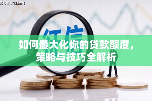 将乐如何最大化你的贷款额度，策略与技巧全解析