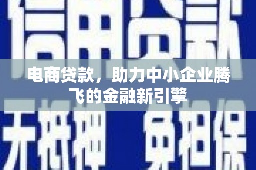 将乐电商贷款，助力中小企业腾飞的金融新引擎