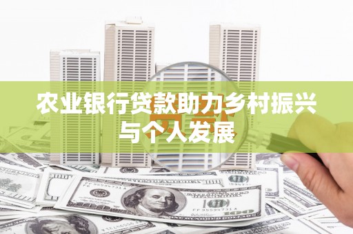 将乐农业银行贷款助力乡村振兴与个人发展