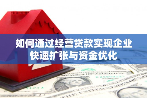 将乐如何通过经营贷款实现企业快速扩张与资金优化