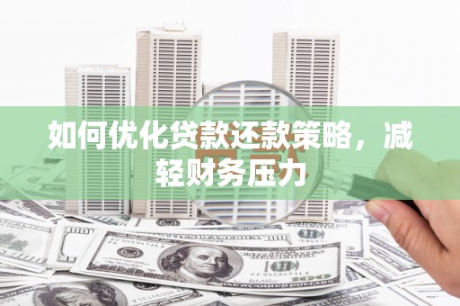 将乐如何优化贷款还款策略，减轻财务压力