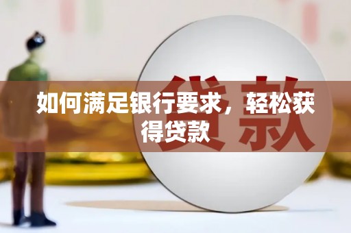 将乐如何满足银行要求，轻松获得贷款