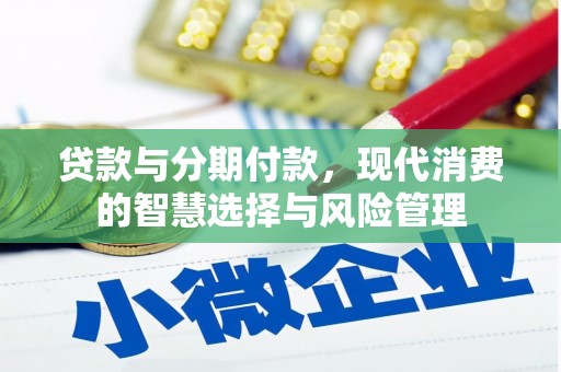 将乐贷款与分期付款，现代消费的智慧选择与风险管理