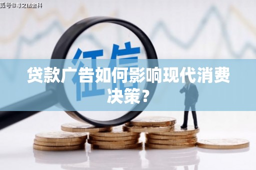 将乐贷款广告如何影响现代消费决策？