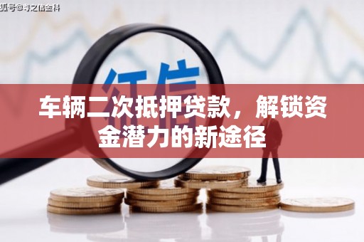 将乐车辆二次抵押贷款，解锁资金潜力的新途径