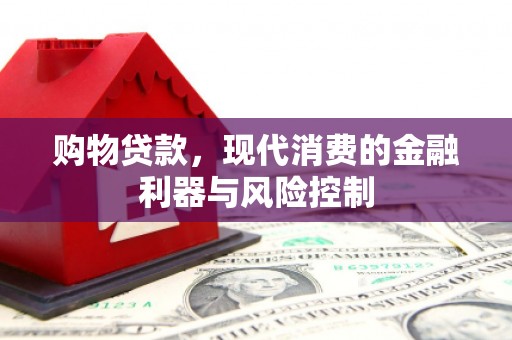 将乐购物贷款，现代消费的金融利器与风险控制