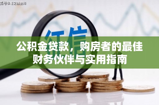 将乐公积金贷款，购房者的最佳财务伙伴与实用指南