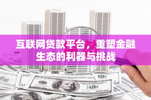 将乐互联网贷款平台，重塑金融生态的利器与挑战
