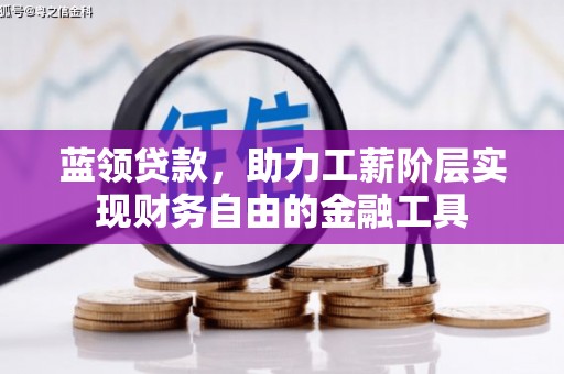 将乐蓝领贷款，助力工薪阶层实现财务自由的金融工具