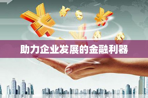 将乐助力企业发展的金融利器