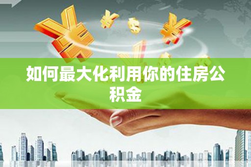 将乐如何最大化利用你的住房公积金