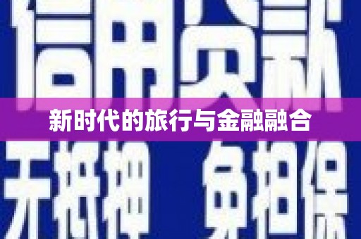 将乐新时代的旅行与金融融合